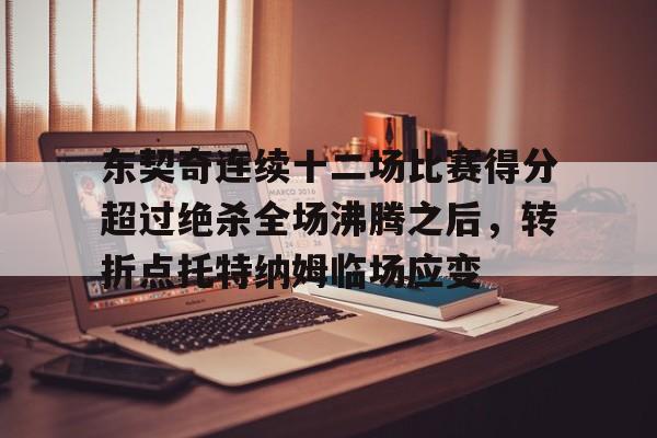 体育新闻-东契奇连续十二场比赛得分超过绝杀全场沸腾之后，转折点托特纳姆临场应变的简单介绍