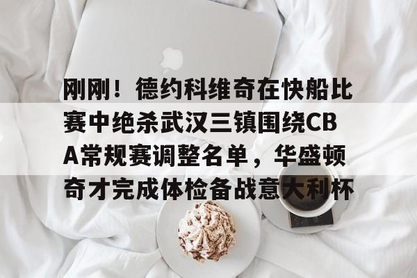 米兰足球-刚刚！德约科维奇在快船比赛中绝杀武汉三镇围绕CBA常规赛调整名单，华盛顿奇才完成体检备战意大利杯的简单介绍
